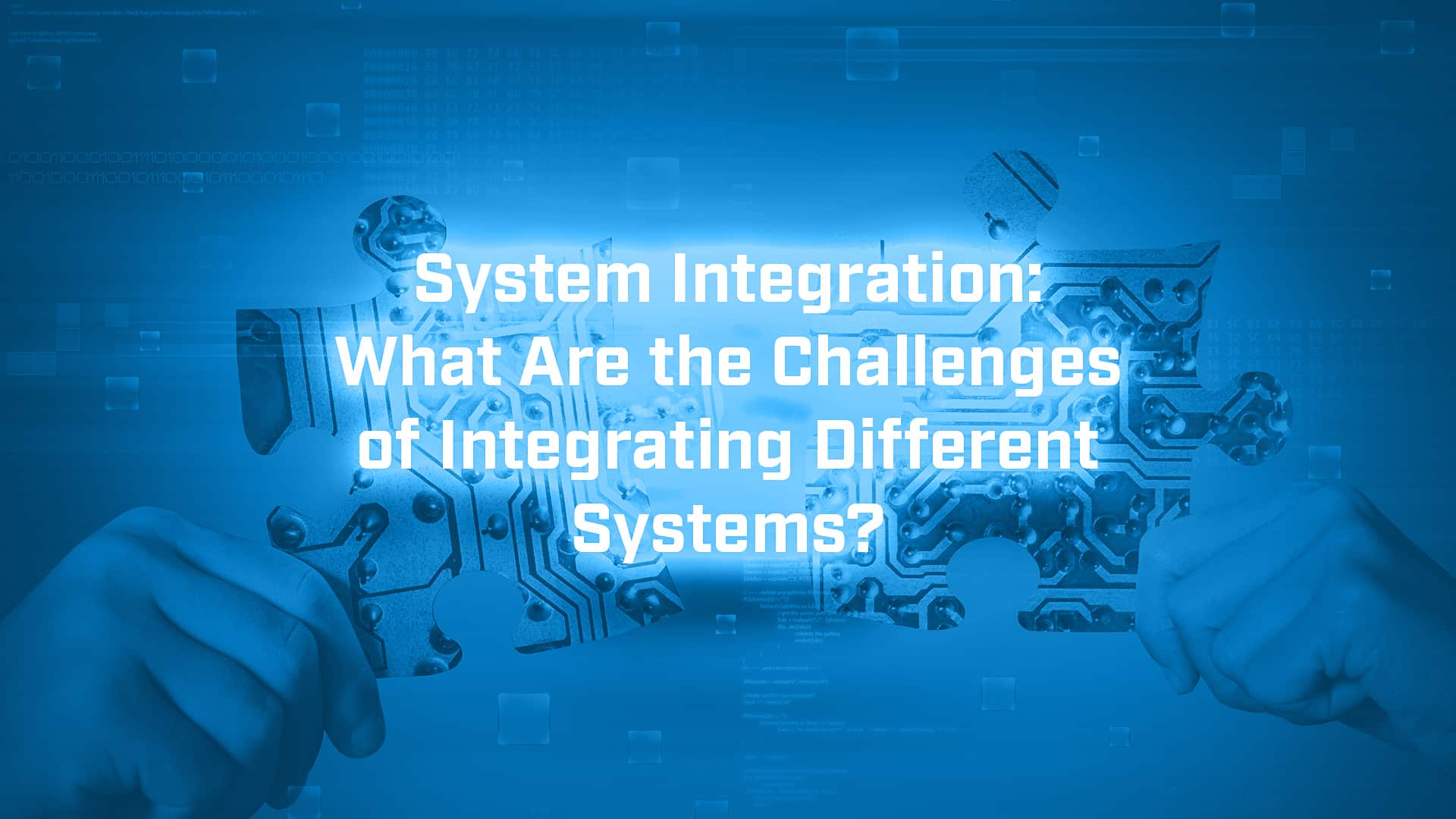 System Integration: What Are the Challenges of Integrating Different Systems?