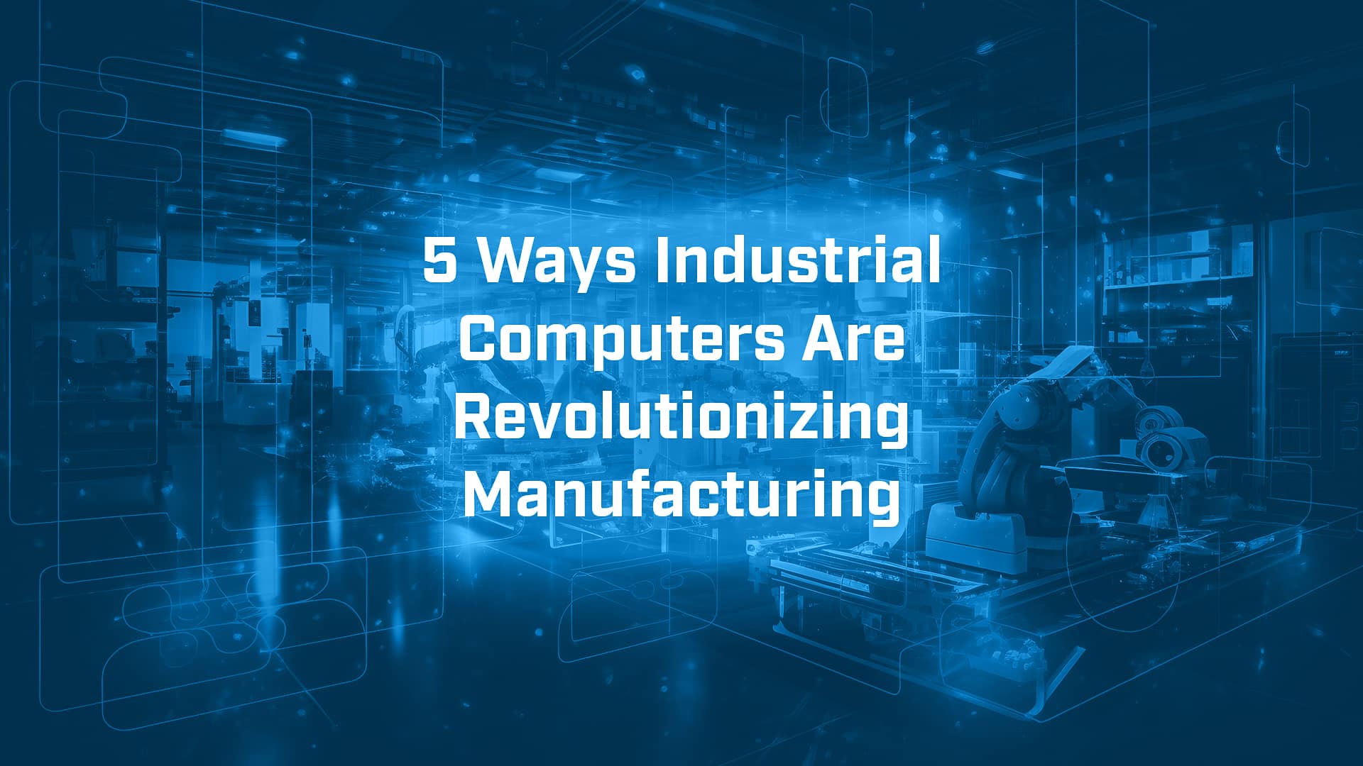 5 Ways Industrial Computers Are Revolutionizing Manufacturing BVM Ltd